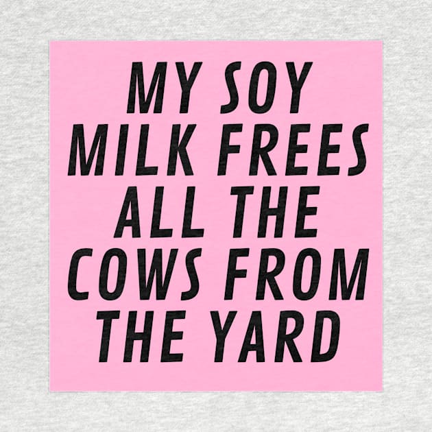 My Soy Milk frees all the cows from the yard by The Secret Vegan Hack